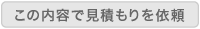 「この内容で見積もりを依頼」ボタン